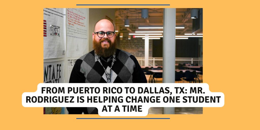 <strong>From Puerto Rico to Dallas, TX: Mr. Rodriguez Is Helping Change One Student at a Time</strong>