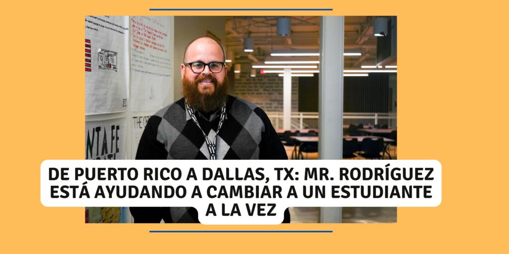 <strong>De Puerto Rico a Dallas, TX: MR. Rodríguez está ayudando a cambiar a un estudiante a la vez</strong>